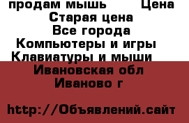 продам мышь usb › Цена ­ 500 › Старая цена ­ 700 - Все города Компьютеры и игры » Клавиатуры и мыши   . Ивановская обл.,Иваново г.